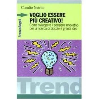 Voglio essere più creativo! Come sviluppare il pensiero innovativo per la ricerca di piccole e grandi idee