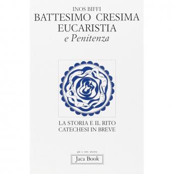 Primi sacramenti: battesimo, cresima, eucaristia, penitenza. La storia e il rito. Catechesi in breve