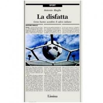 La disfatta. Come hanno sconfitto il calcio italiano