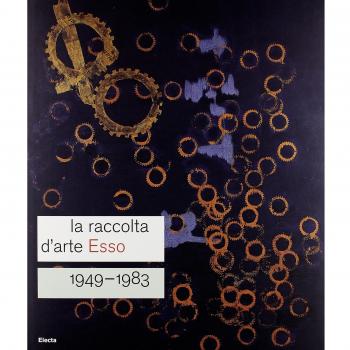La raccolta d'arte Esso. 1949-1983. Catalogo della mostra (Roma, 13 dicembre 2007-24 febbraio 2008). Ediz. italiana e inglese