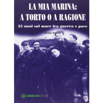 La mia Marina. A torto o a ragione. 25 anni sul mare fra guerra e pace