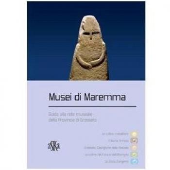 Musei di Maremma. Guida alla rete museale della provincia di Grosseto