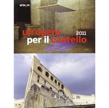 Un'opera per il castello 2011. Catalogo della mostra (Napoli, 12 aprile-4 giugno 2012). Ediz. illustrata