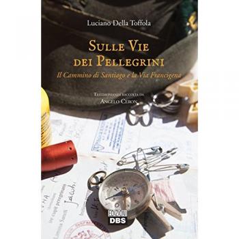 Sulle vie dei pellegrini. Il cammino di Santiago e la Via Francigena