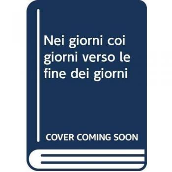 Nei giorni coi giorni verso le fine dei giorni
