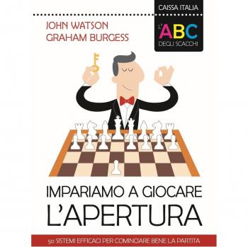 L'ABC degli scacchi. Impariamo a giocare l'apertura. 50 sistemi efficaci per cominciare bene la partita