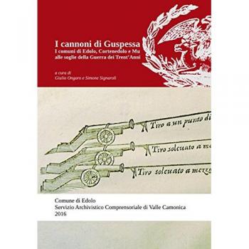 I cannoni di Guspessa. I comuni di Edolo, Cortenedolo e Mu alle soglie della Guerra dei Trent'anni (1624-1625)