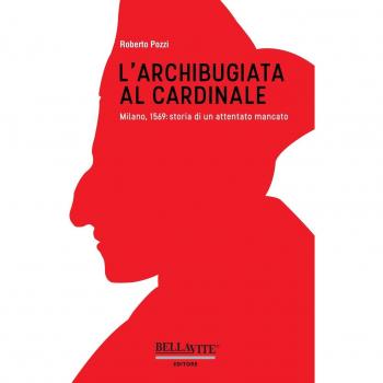 L'archibugiata al cardinale. Milano, 1569: storia di un attentato mancato