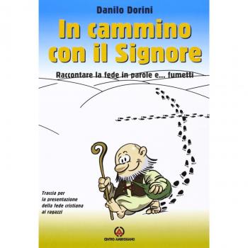 In cammino con il Signore. Raccontare la fede in parole e... fumetti. Traccia per la presentazione della fede cristiana ai ragazzi