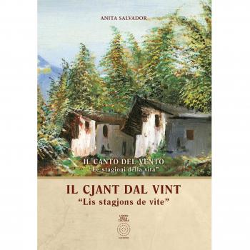 Il cjant dal vint. «Lis stagjons de vite»-Il canto del vento. «Le stagioni della vita». Testo italiano e friulano. Ediz. bilingue