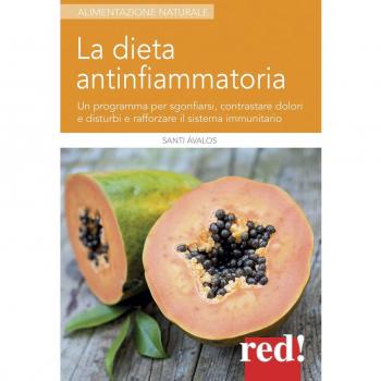 La dieta antinfiammatoria. Un programma per sgonfiarsi, contrastare dolori e disturbi e rafforzare il sistema immunitario