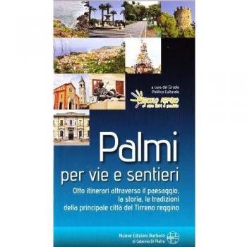 Palmi per vie e sentieri. Otto itinerari attraverso il paesaggio, la storia, le tradizioni della principale città del Tirreno Reggino