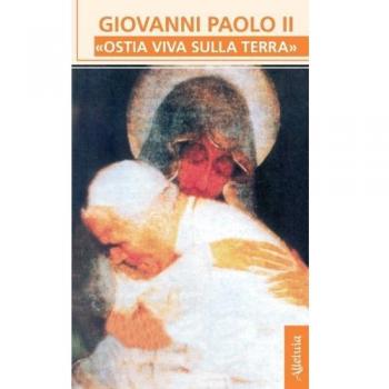 Giovanni Paolo II. «Ostia viva sulla terra»