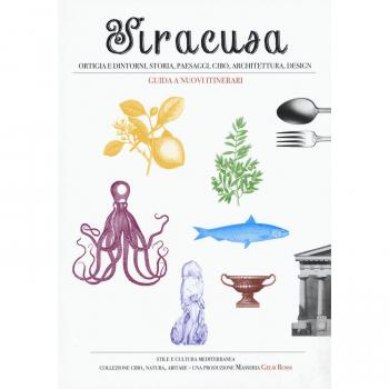 Siracusa, Ortigia e dintorni, storia, paesaggi, cibo, architettura, design. Guida a nuovi itinerari