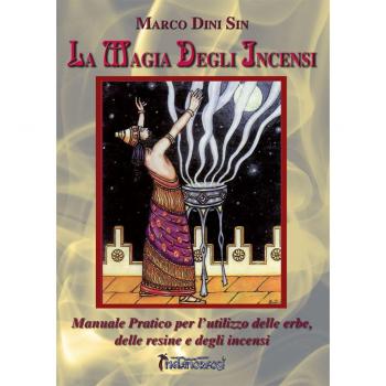 La magia degli incensi. Manuale pratico per l'utilizzo delle erbe, delle resine e degli incensi