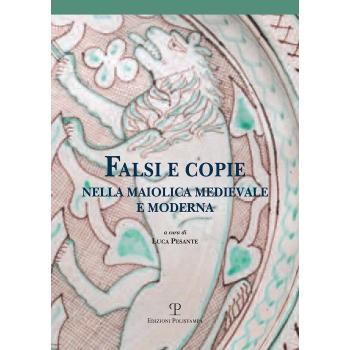 Falsi e copie nella maiolica medievale e moderna. Modelli, tecniche, diffusione, gusto, riconoscibilità. Atti della Giornata di studi (Viterbo, 11 giugno 2016)