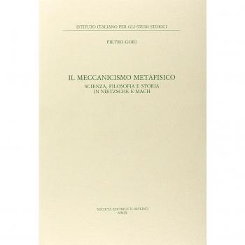 Il meccanismo metafisico. Scienza, filosofia e storia in Nietzsche e Mach