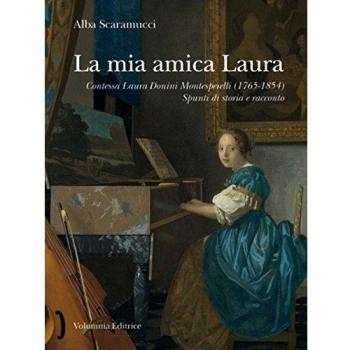 La mia amica Laura. Contessa Laura Donini Montesperelli (1765-1854). Spunti di storia e racconto