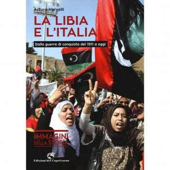 La Libia e l'Italia. Dalla guerra di conquista del 1911 a oggi