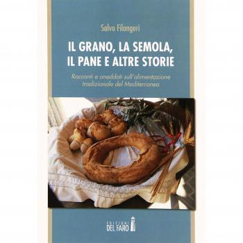 Il grano, la semola, il pane e altre storie. Racconti e aneddoti sull'alimentazione tradizionale del Mediterraneo
