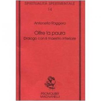 Oltre la paura. Dialogo con il maestro interiore