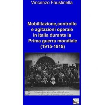 Mobilitazione, controllo e agitazioni operaie in Italia durante la prima guerra mondiale (1915-1918)