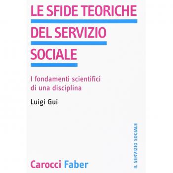 Le sfide teoriche del servizio sociale. I fondamenti scientifici di una disciplina