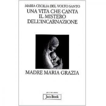 Una vita che canta. Il mistero dell'incarnazione. Madre Maria Grazia