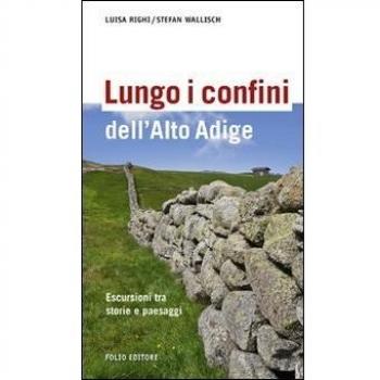 Lungo i confini dell'Alto Adige. Escursioni tra storie e paesaggi