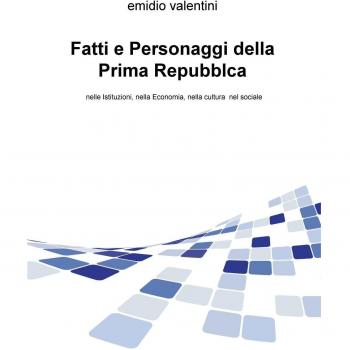 Fatti e personaggi della Prima Repubblca. Nelle istituzioni, nella economia, nella cultura nel sociale