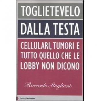 Toglietevelo dalla testa. Cellulari, tumori e tutto quello che le lobby non dicono