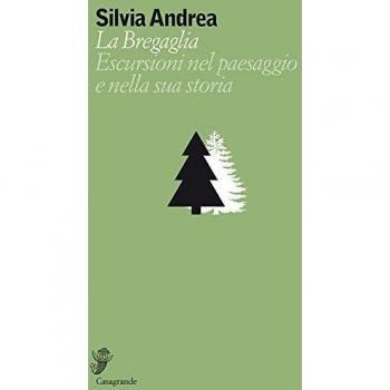 La Bregaglia. Escursioni nel paesaggio e nella sua storia