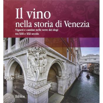 Il vino nella storia di Venezia. Vigneti e cantine nelle terre dei Dogi XIII secolo e XXI secolo