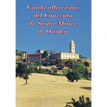 Guida alla visita del Convento di Santa Maria di Orsoleo. Ediz. italiana e inglese
