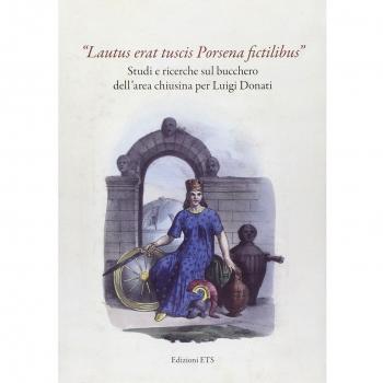 «Lautus erat tuscis Porsena fictilibus». Studi e ricerche sul bucchero dell'area chiusina per Luigi Donati. Ediz. illustrata