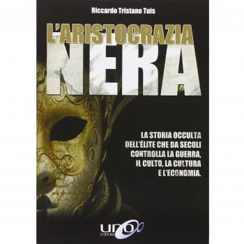L'aristocrazia nera. La storia occulta dell'élite che da secoli controlla la guerra, il culto, la cultura e l'economia