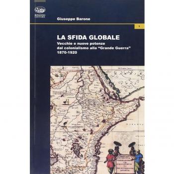 La sfida globale. Vecchie e nuove potenze dal colonialismo alla «Grande Guerra» 1870-1920