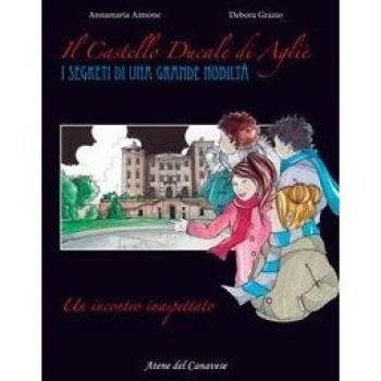 Il castello ducale di Agliè. Un incontro inaspettato. I segreti di una grande nobiltà