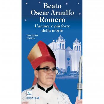 Beato Oscar Arnulfo Romero. L'amore è più forte della morte