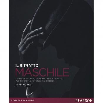Il ritratto maschile. Tecniche di posa, illuminazione e scatto per ritratti e fotografia di moda