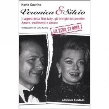 Veronica & Silvio. I segreti della first-lady, gli intrighi del premier. Amore, tradimenti e denaro