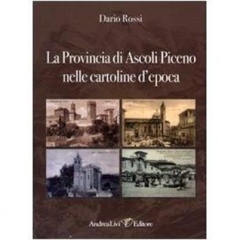 La Provincia di Ascoli Piceno nelle cartoline d'epoca. Ediz. illustrata