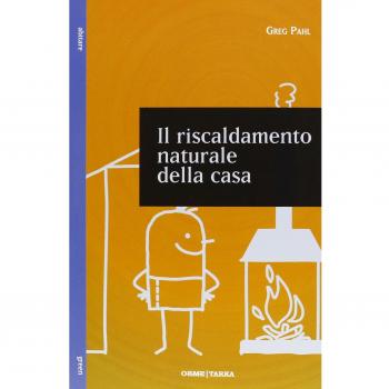 Il riscaldamento naturale della casa. Guida ai sistemi di riscaldamento con fonti rinnovabili