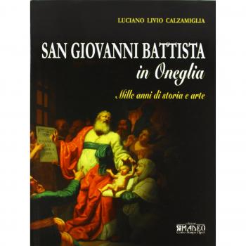 San Giovanni Battista in Oneglia. Mille anni di storia e arte. Ediz. illustrata