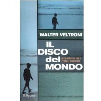 Il disco del mondo. Vita breve di Luca Flores, musicista