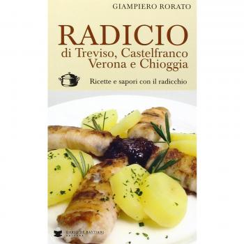 Radicio di Treviso, Castelfranco, Verona e Chioggia. Ricette e sapori con il radicchio