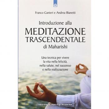 Introduzione alla meditazione trascendentale di Maharishi. Una tecnica per vivere la vita nella felicità, nella salute, nel successo e nella realizzazione