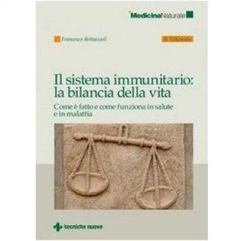 Il sistema immunitario: la bilancia della vita. Come è fatto e come funziona in salute e in malattia