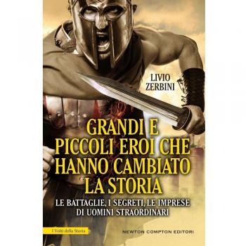 Grandi e piccoli eroi che hanno cambiato la storia. Le battaglie,...