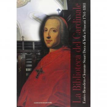 La biblioteca del cardinale. Enrico Benedetto Clemente Stuart duca di York a Frascati (1761-1803). Catalogo della mostra. Ediz. illustrata